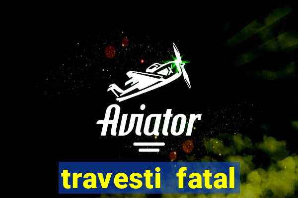 travesti fatal porto alegre